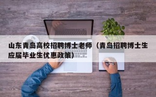 山东青岛高校招聘博士老师（青岛招聘博士生应届毕业生优惠政策）