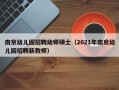 南京幼儿园招聘幼师硕士（2021年南京幼儿园招聘新教师）