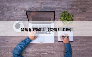 焚烧招聘硕士（焚烧厂上班）