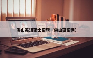 佛山英语硕士招聘（佛山研招网）