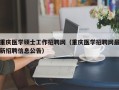 重庆医学硕士工作招聘网（重庆医学招聘网最新招聘信息公告）