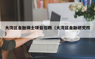 大湾区金融硕士项目招聘（大湾区金融研究院）