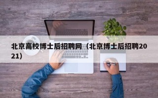 北京高校博士后招聘网（北京博士后招聘2021）
