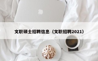 文职硕士招聘信息（文职招聘2021）