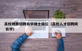 高校教师招聘农学硕士岗位（高校人才招聘网 农学）