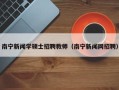 南宁新闻学硕士招聘教师（南宁新闻网招聘）