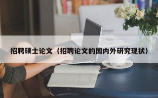 招聘硕士论文（招聘论文的国内外研究现状）