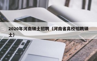 2020年河南硕士招聘（河南省高校招聘硕士）