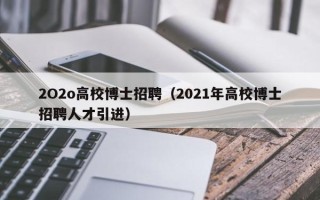 2O2o高校博士招聘（2021年高校博士招聘人才引进）