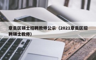 章贡区硕士招聘教师公示（2021章贡区招聘硕士教师）