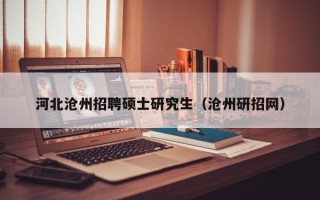 河北沧州招聘硕士研究生（沧州研招网）