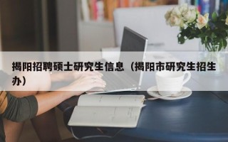 揭阳招聘硕士研究生信息（揭阳市研究生招生办）