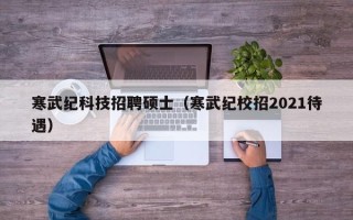 寒武纪科技招聘硕士（寒武纪校招2021待遇）
