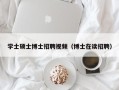 学士硕士博士招聘视频（博士在读招聘）