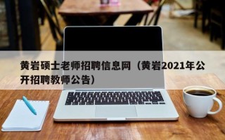 黄岩硕士老师招聘信息网（黄岩2021年公开招聘教师公告）