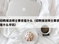 招聘保洁硕士要求是什么（招聘保洁硕士要求是什么学历）