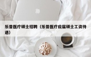 乐普医疗硕士招聘（乐普医疗应届硕士工资待遇）