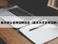 美术硕士老师招聘信息（美术大学老师招聘）