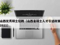 山西优秀硕士招聘（山西省硕士人才引进政策2021）