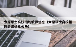 太原硕士高校招聘教师信息（太原硕士高校招聘教师信息公示）