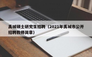 禹城硕士研究生招聘（2021年禹城市公开招聘教师简章）