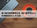 厦门医学院招聘硕士生（厦门医学院2021年招聘高层次人才公告）