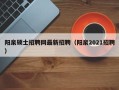 阳泉硕士招聘网最新招聘（阳泉2021招聘）