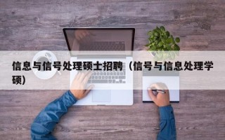信息与信号处理硕士招聘（信号与信息处理学硕）