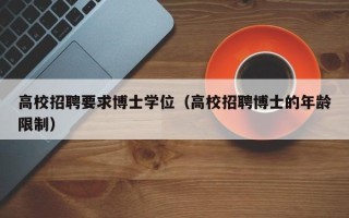 高校招聘要求博士学位（高校招聘博士的年龄限制）