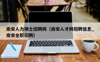 南安人力硕士招聘网（南安人才网招聘信息_南安全职招聘）