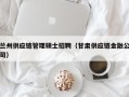 兰州供应链管理硕士招聘（甘肃供应链金融公司）