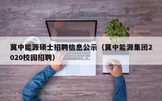 冀中能源硕士招聘信息公示（冀中能源集团2020校园招聘）