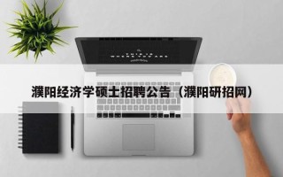 濮阳经济学硕士招聘公告（濮阳研招网）