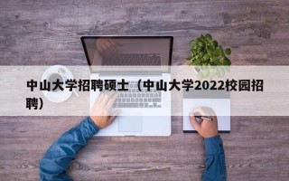 中山大学招聘硕士（中山大学2022校园招聘）