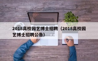 2018高校园艺博士招聘（2018高校园艺博士招聘公告）