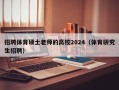 招聘体育硕士老师的高校2024（体育研究生招聘）