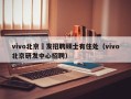 vivo北京硏发招聘硕士有住处（vivo北京研发中心招聘）