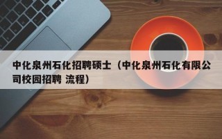 中化泉州石化招聘硕士（中化泉州石化有限公司校园招聘 流程）