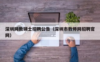 深圳网教硕士招聘公告（深圳市教师网招聘官网）