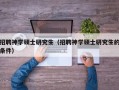 招聘神学硕士研究生（招聘神学硕士研究生的条件）