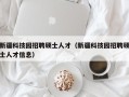 新疆科技园招聘硕士人才（新疆科技园招聘硕士人才信息）