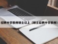招聘中学教师硕士以上（硕士应聘中学教师）