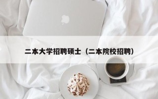 二本大学招聘硕士（二本院校招聘）