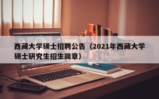西藏大学硕士招聘公告（2021年西藏大学硕士研究生招生简章）