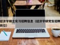 经济学硕士实习招聘信息（经济学研究生招聘岗位）