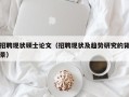 招聘现状硕士论文（招聘现状及趋势研究的背景）