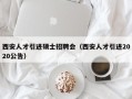 西安人才引进硕士招聘会（西安人才引进2020公告）