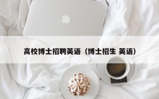 高校博士招聘英语（博士招生 英语）