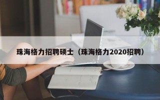 珠海格力招聘硕士（珠海格力2020招聘）
