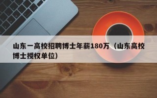 山东一高校招聘博士年薪180万（山东高校博士授权单位）